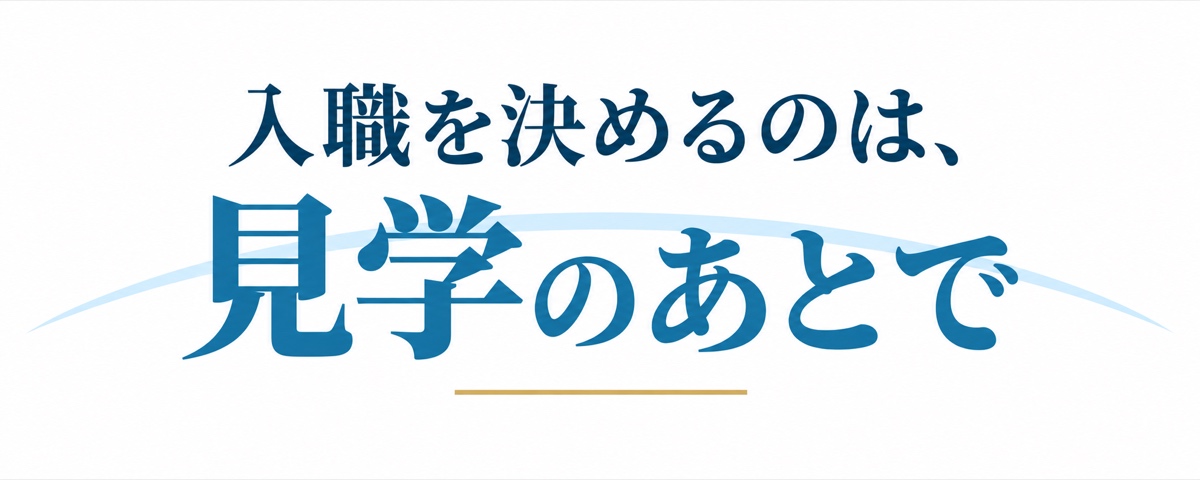 入職を決めるのは、見学のあとで